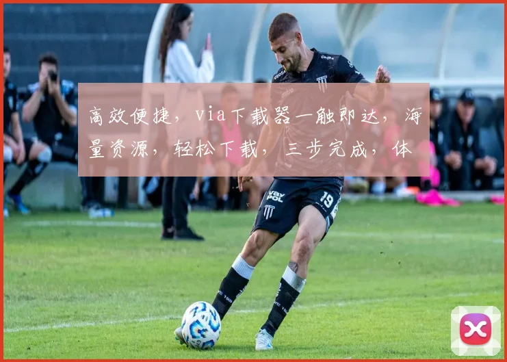 高效便捷，via下载器一触即达，海量资源，轻松下载，三步完成，体验极致流畅