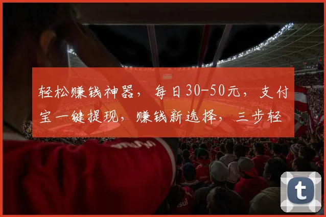 轻松赚钱神器，每日30-50元，支付宝一键提现，赚钱新选择，三步轻松实现