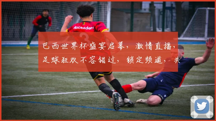 巴西世界杯盛宴启幕，激情直播，足球狂欢不容错过，锁定频道，共赏精彩瞬间